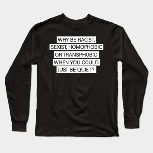 Why Be Racist Just Be Quiet Gift Long Sleeve T-Shirt